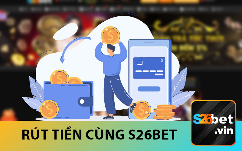 Rút tiền cùng S26BET