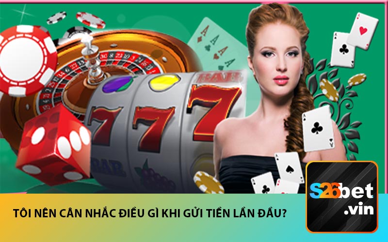 Tôi nên cân nhắc điều gì khi gửi tiền lần đầu?