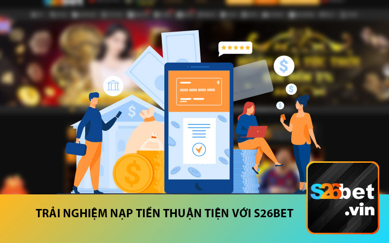 Trải nghiệm nạp tiền thuận tiện với S26BET